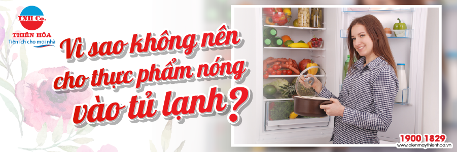Tại sao không nên cho thực phẩm nóng vào tủ lạnh?
